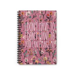 I Don't Have To, I Don't Want To, You Can't Make Me" Empowerment Spiral Notebook - Express Yourself with Style and Independence!